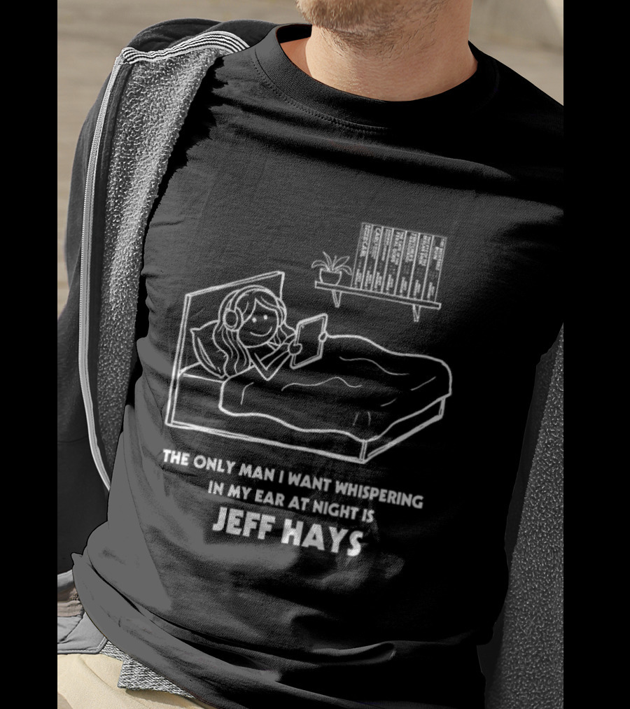 The Only Man I Want Whispering In My Ear At Night Is Jeff Hays Bedtime Humor T-Shirt