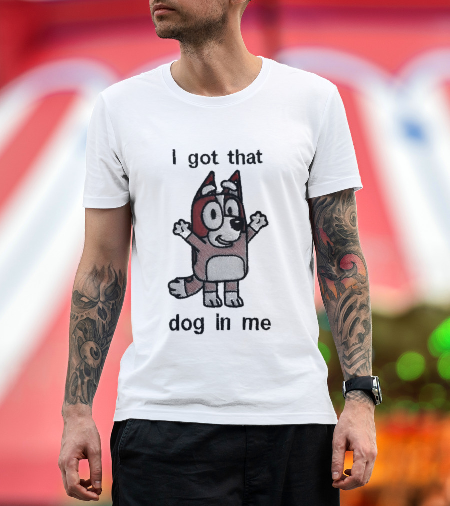 Bluey I Got That Dog In Me Cartoon Character Fun T-Shirt