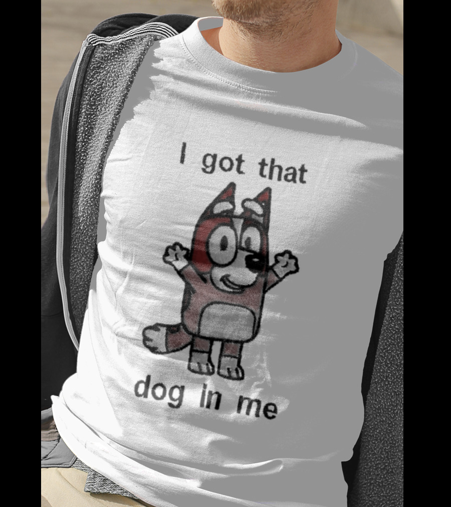Bluey I Got That Dog In Me Cartoon Character Fun T-Shirt