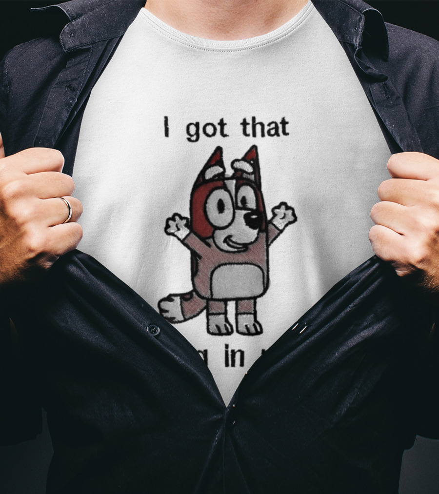 Bluey I Got That Dog In Me Cartoon Character Fun T-Shirt