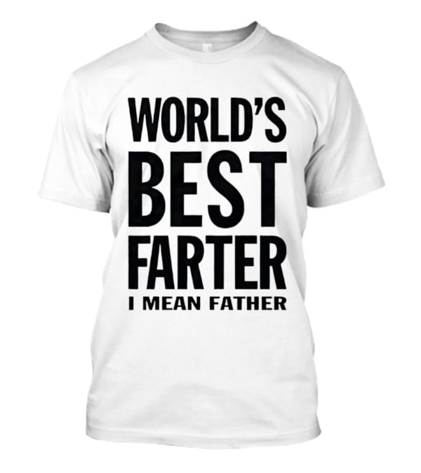 World's Best Farter I Mean Father Funny Dad Joke T-Shirt