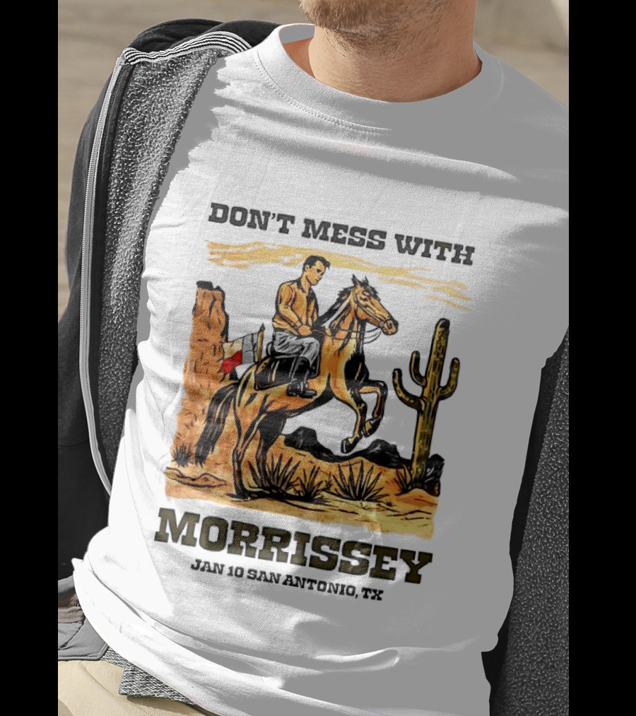 Don't Mess With Morrissey Cowboy Scene Jan 10 San Antonio TX T-Shirt