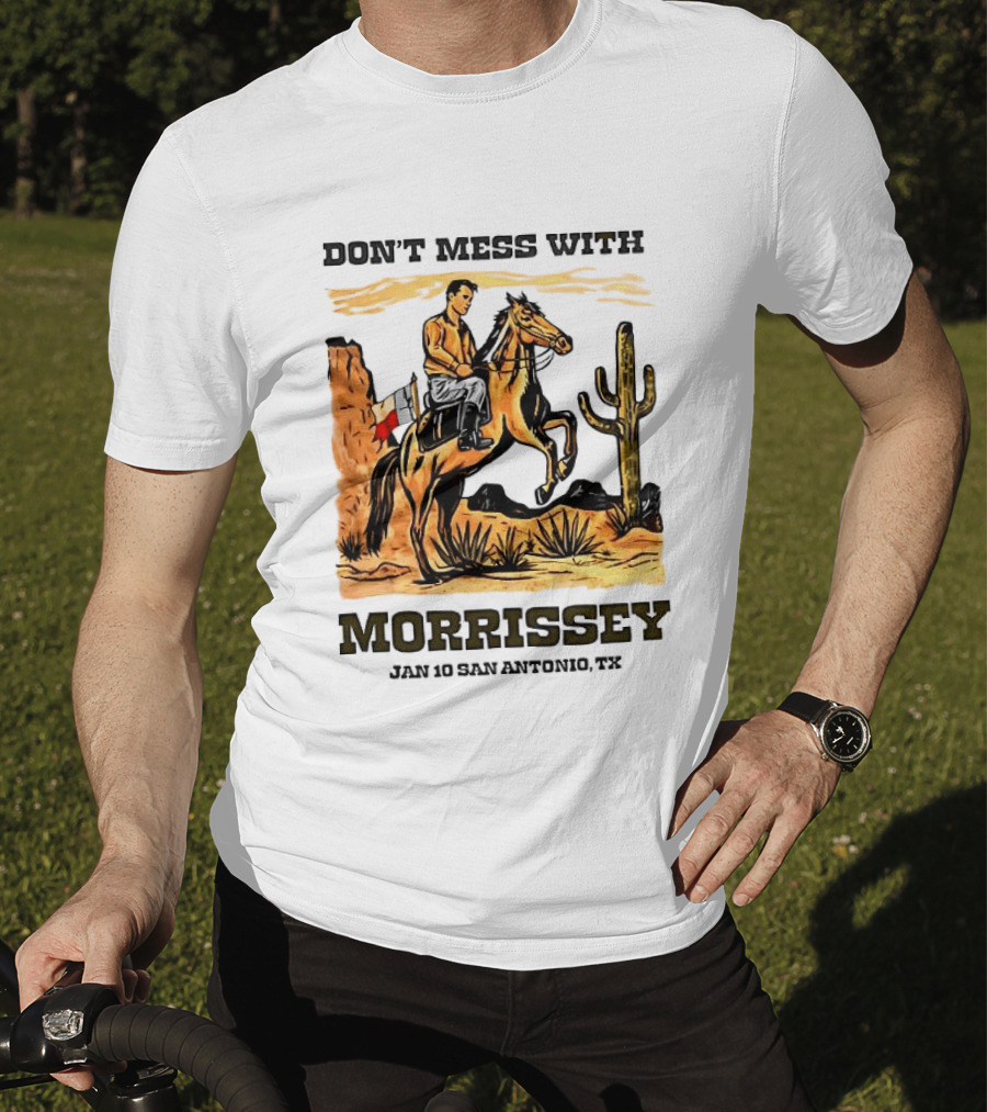 Don't Mess With Morrissey Cowboy Scene Jan 10 San Antonio TX T-Shirt