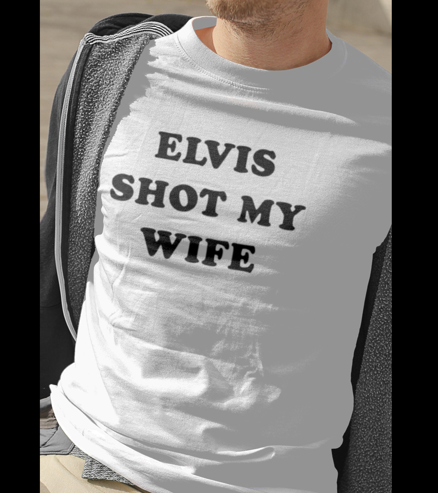 Elvis Shot My Wife T-Shirt