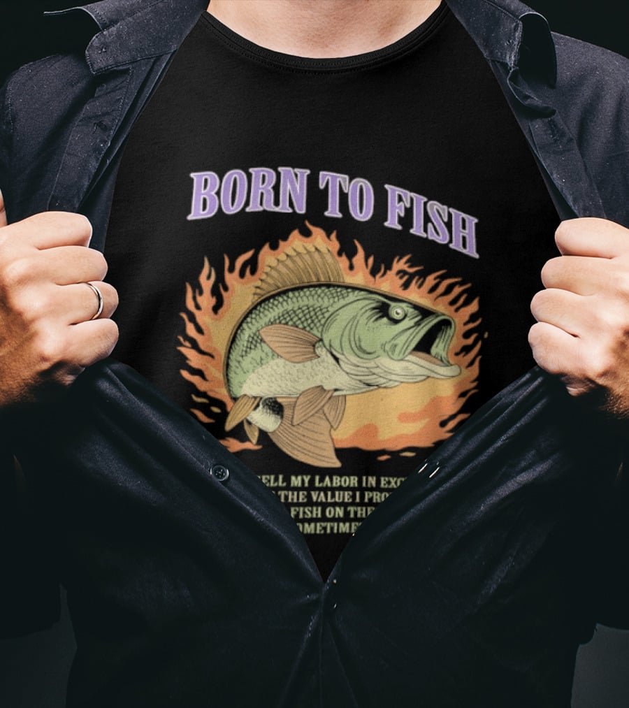 Born To Fish Forced To Sell My Labor For Weekend Fishing Sometime T-Shirt