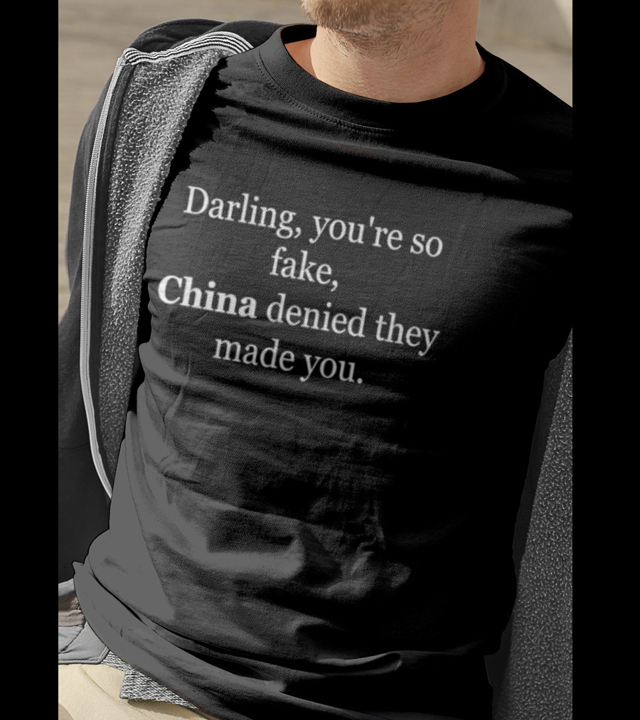 Darling You're So Fake China Denied They Made You T-Shirt