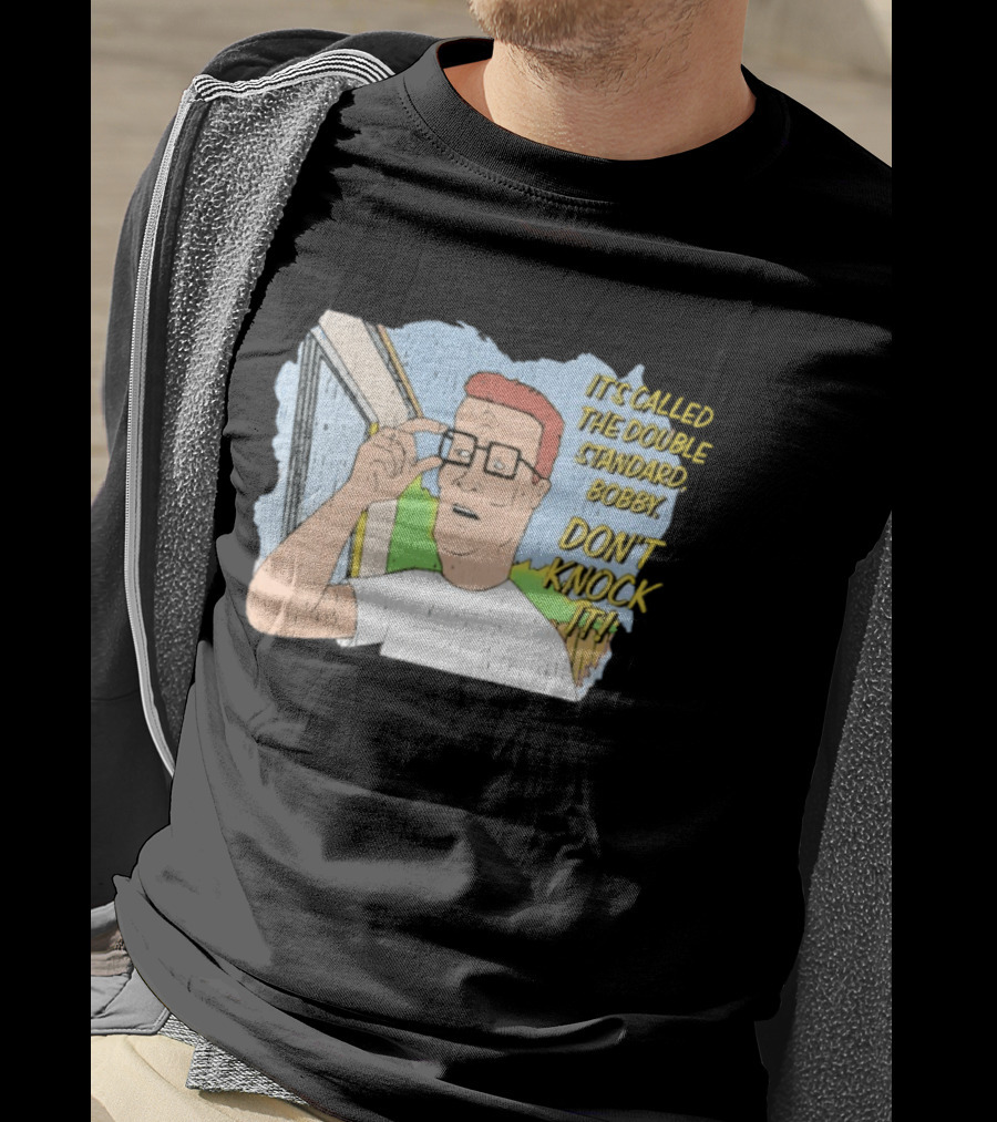 King Of The Hill It's Called The Double Standard Bobby Don't Knock It T-Shirt