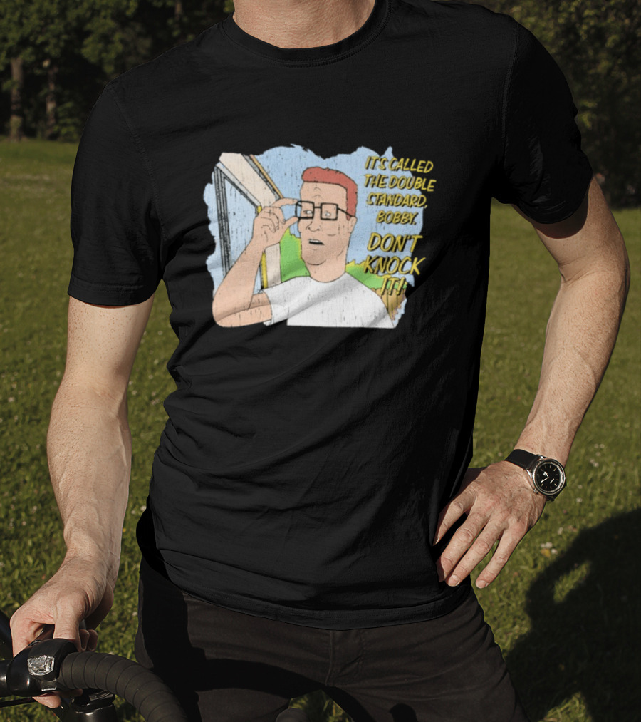 King Of The Hill It's Called The Double Standard Bobby Don't Knock It T-Shirt
