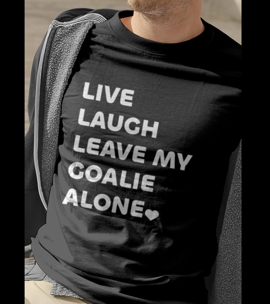 Live Laugh Leave My Goalie Alone T-Shirt