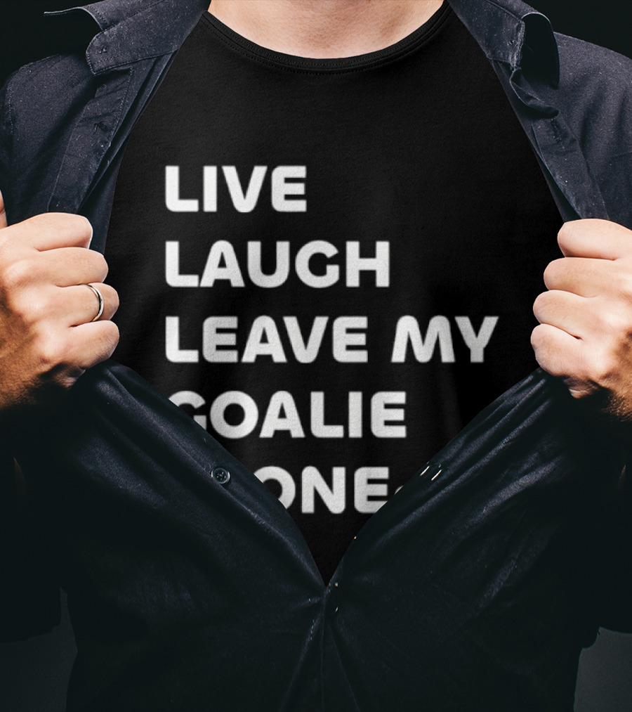 Live Laugh Leave My Goalie Alone T-Shirt