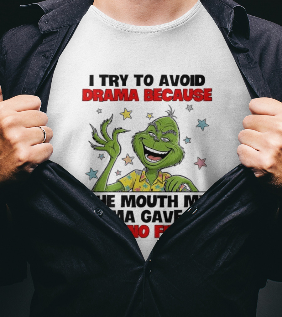 I Try To Avoid Drama Because The Mouth My Mama Gave Me Has No Filter Grinch T-Shirt