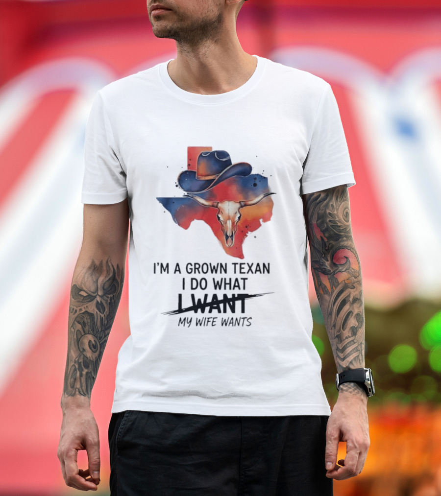 I'm A Grown Texan I Do What I Want My Wife Wants Texas Cowboy Hat Longhorn Skull T-Shirt