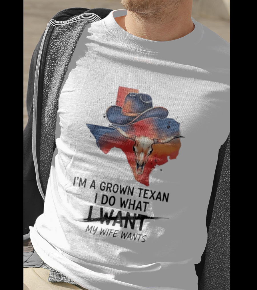I'm A Grown Texan I Do What I Want My Wife Wants Texas Cowboy Hat Longhorn Skull T-Shirt