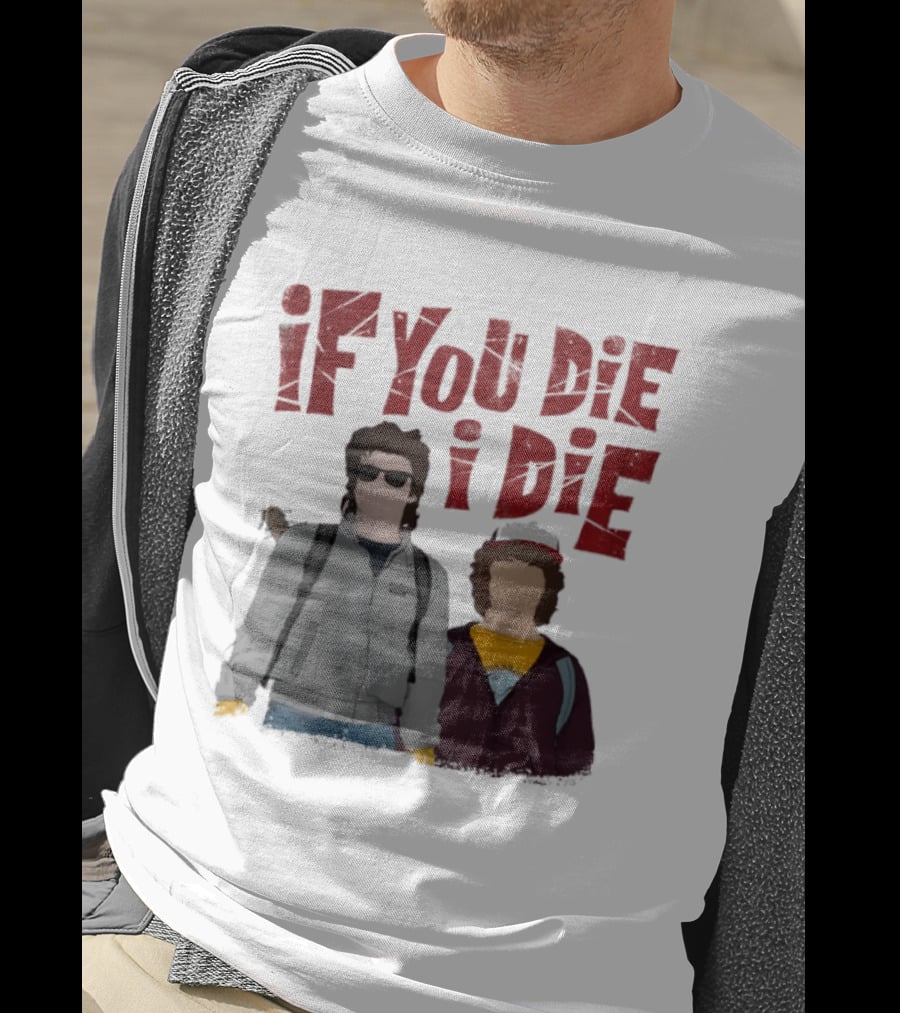 Stranger Things Steve Dustin If You Die I Die T-Shirt