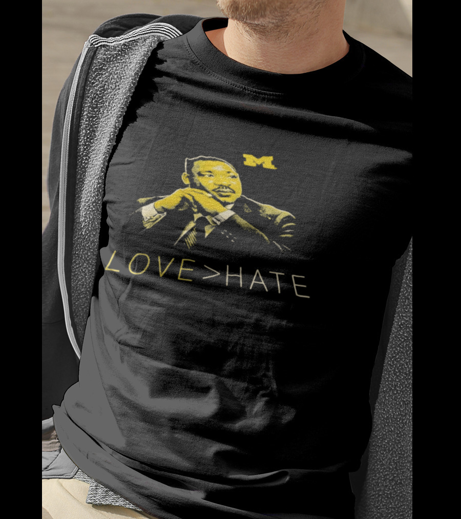Michigan Wolverines MLK Day Love Greater Than Hate Martin Luther King Jr T-Shirt