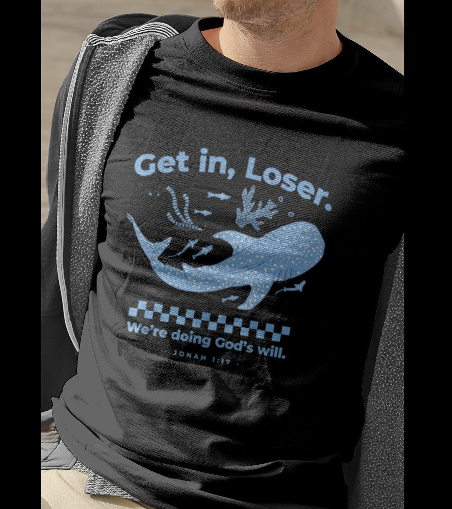 Get In Loser We're Doing God's Will Jonah 1:17 Christian Message Whale Ocean T-Shirt
