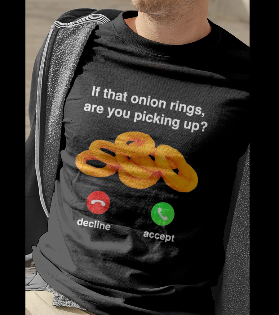 If That Onion Rings Are You Picking Up Decline Accept Phone T-Shirt