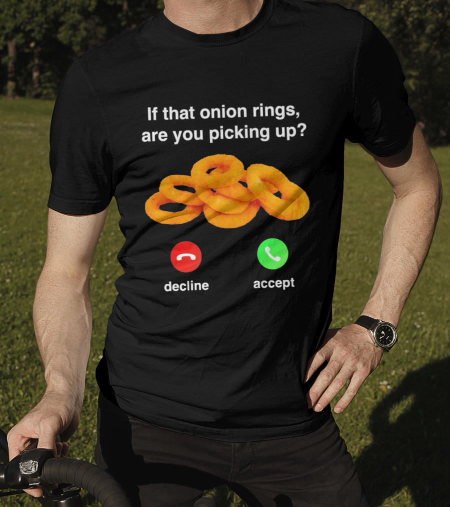 If That Onion Rings Are You Picking Up Decline Accept Phone T-Shirt