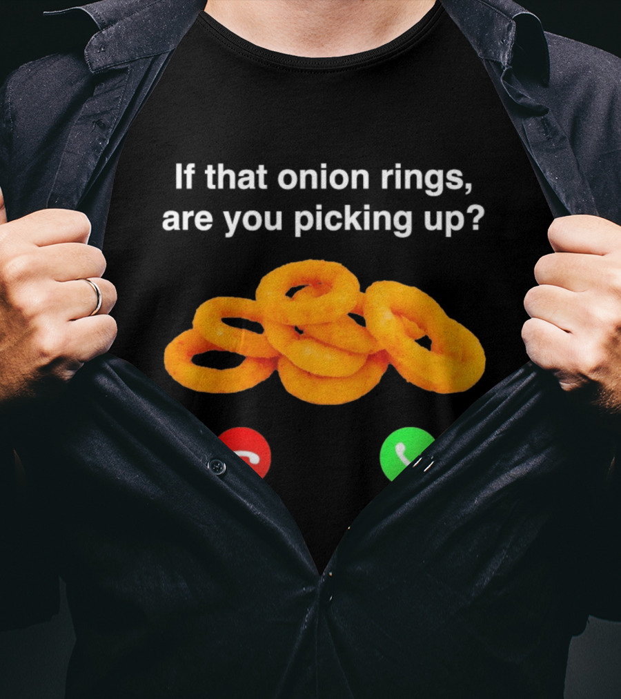If That Onion Rings Are You Picking Up Decline Accept Phone T-Shirt