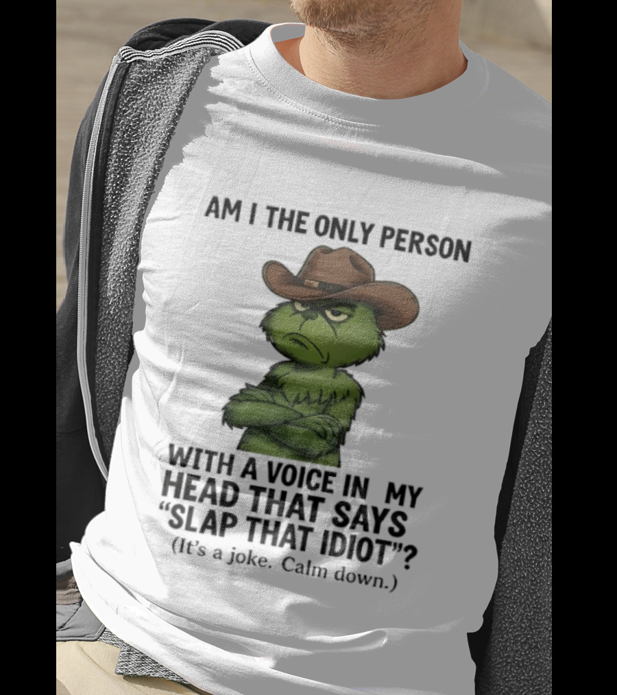 Grinch Am I The Only Person With A Voice In My Head That Says Slap That Idiot Cowboy Hat Joke Calm Down T-Shirt