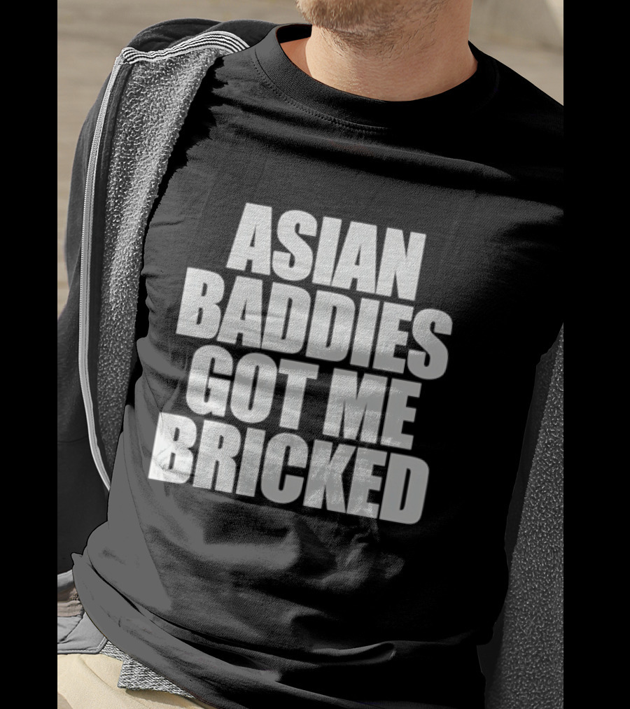 Asian Baddies Got Me Bricked Bold Text Phrase T-Shirt
