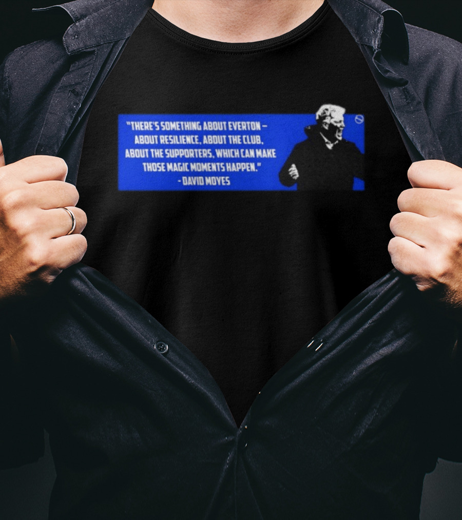 David Moyes Quote About Everton Resilience Club Supporters Magic Moments T-Shirt