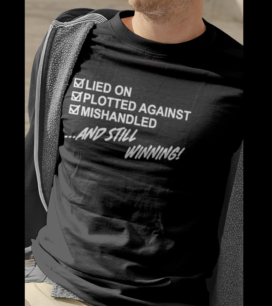 Lied On Plotted Against Mishandled And Still Winning T-Shirt