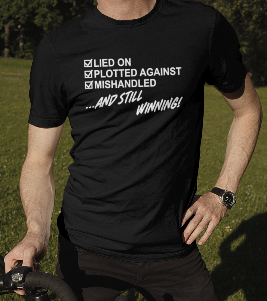 Lied On Plotted Against Mishandled And Still Winning T-Shirt