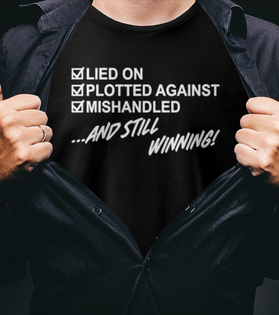 Lied On Plotted Against Mishandled And Still Winning T-Shirt