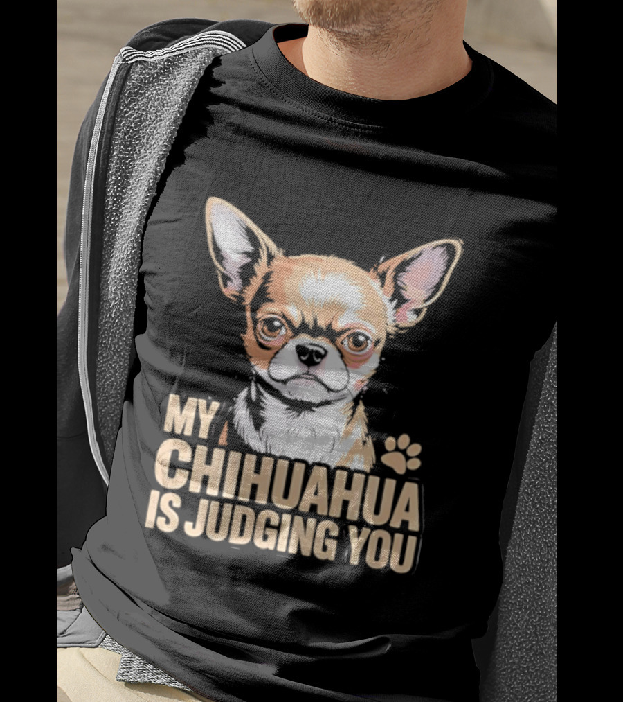 My Chihuahua Is Judging You Dog Lover Humorous Pet Expression T-Shirt