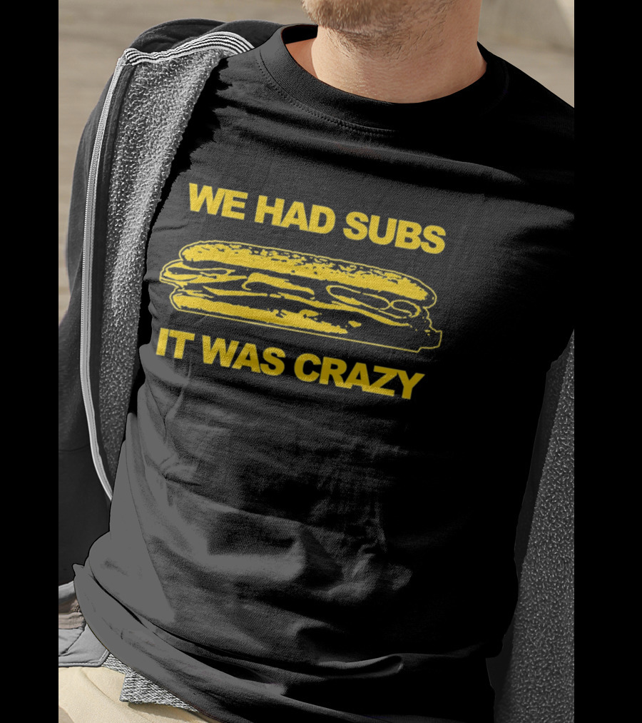 We Had Subs It Was Crazy Sandwich T-Shirt