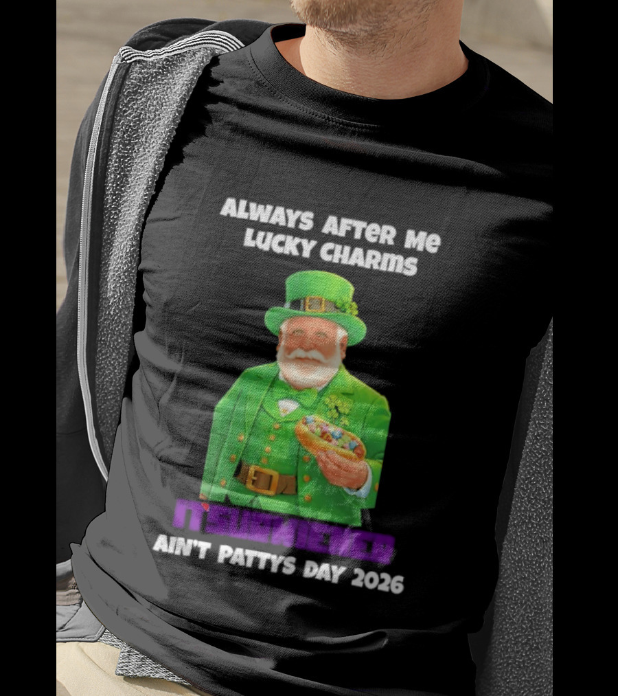 Saint Patrick's Day Always After Me Lucky Charms Itsurwiener Ain't Pattys Day 2026 T-Shirt
