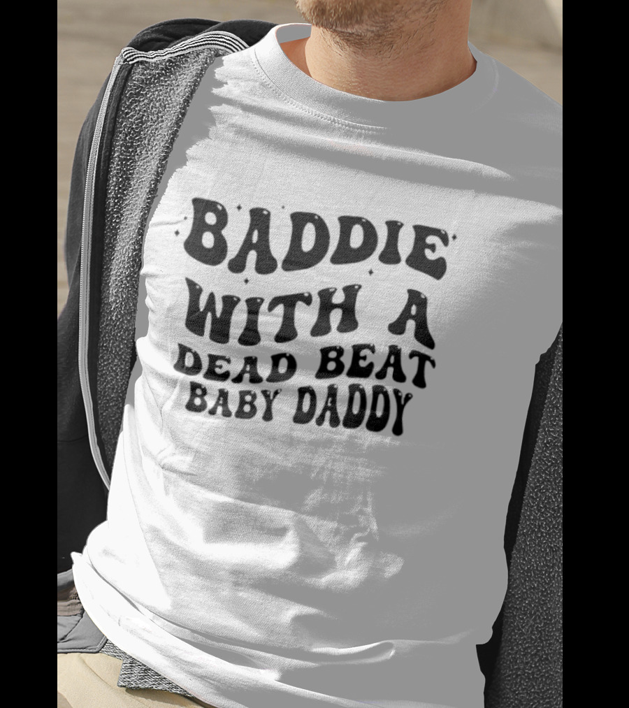 Baddie With A Dead Beat Baby Daddy Stylish Phrase T-Shirt