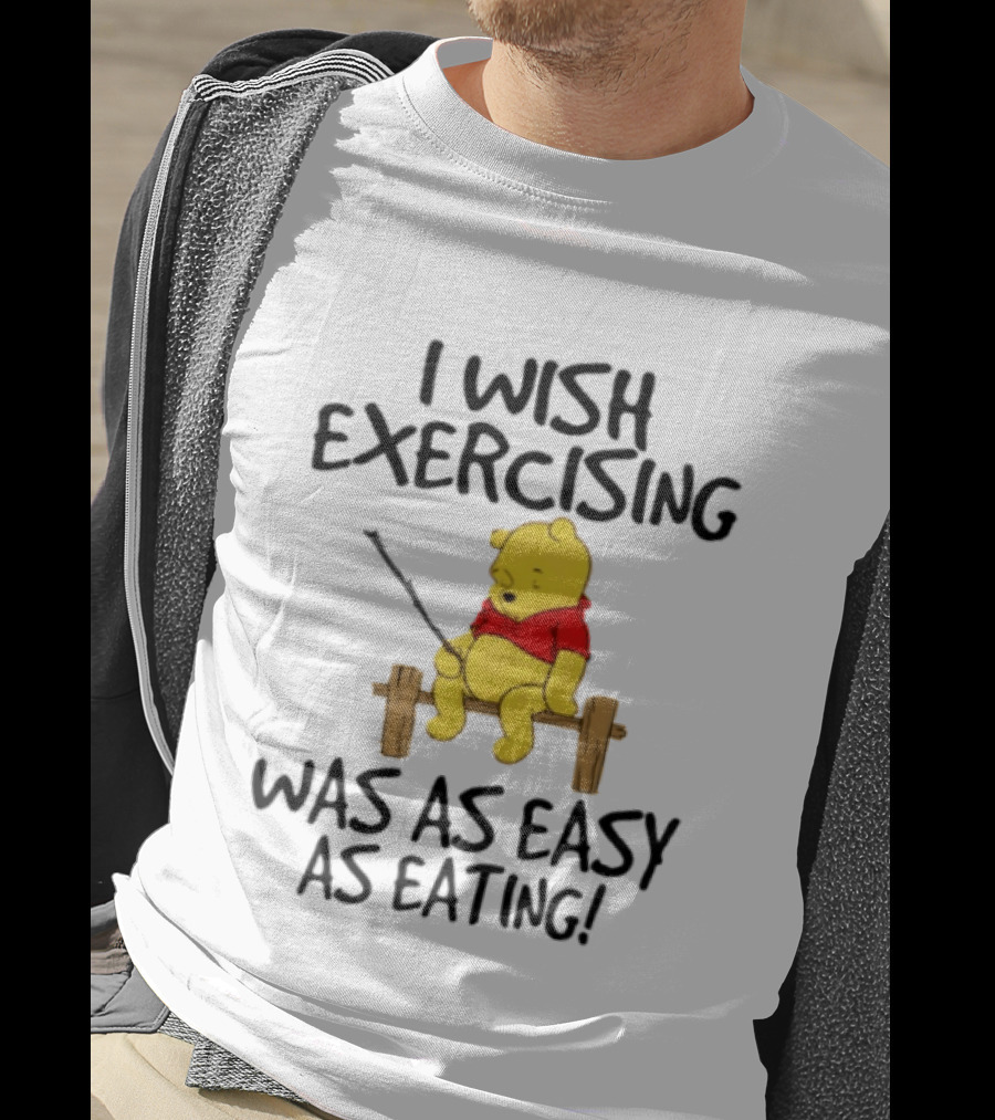 Trending Winnie The Pooh I Wish Exercising Was As Easy As Eating T-Shirt