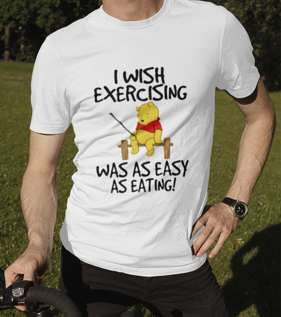 Trending Winnie The Pooh I Wish Exercising Was As Easy As Eating T-Shirt