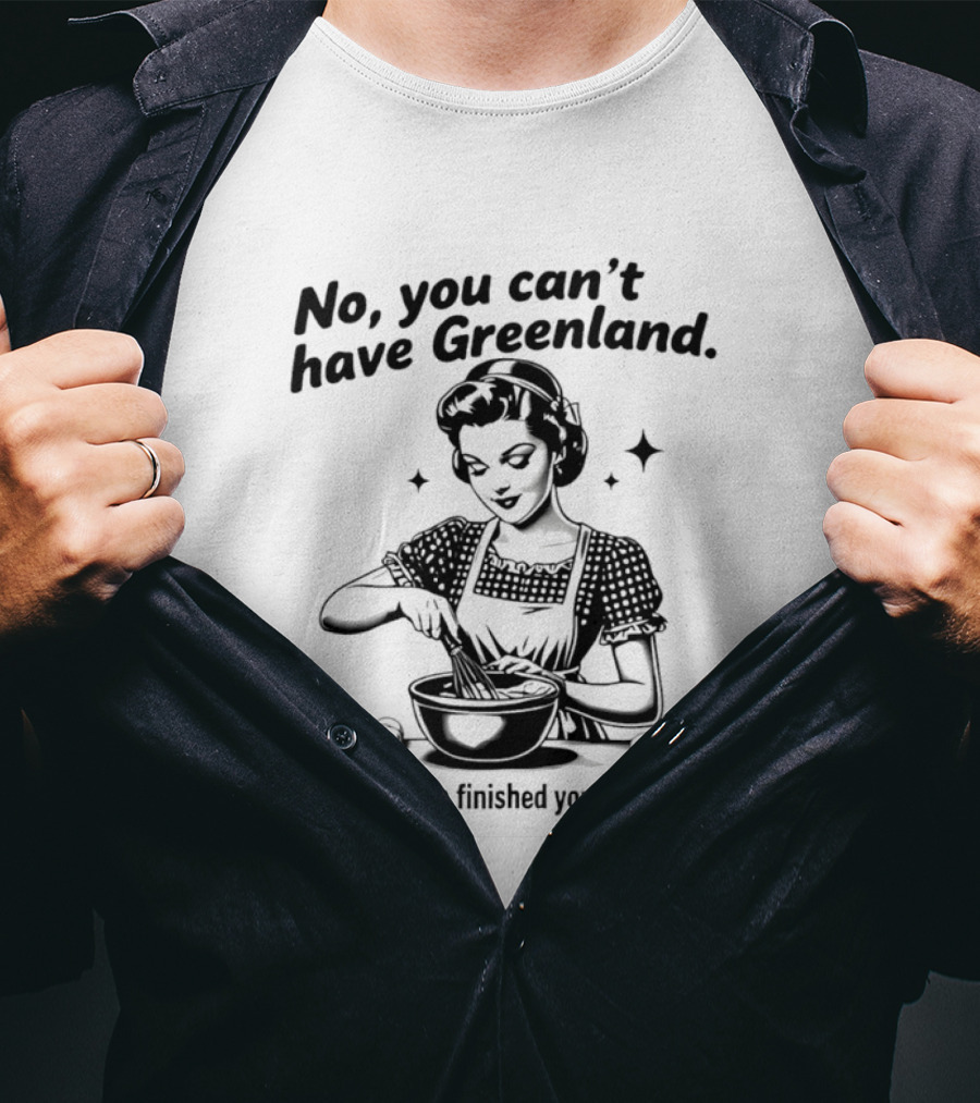 No You Can't Have Greenland You Haven't Even Finished Your Venezuelan Yet Retro Cooking T-Shirt