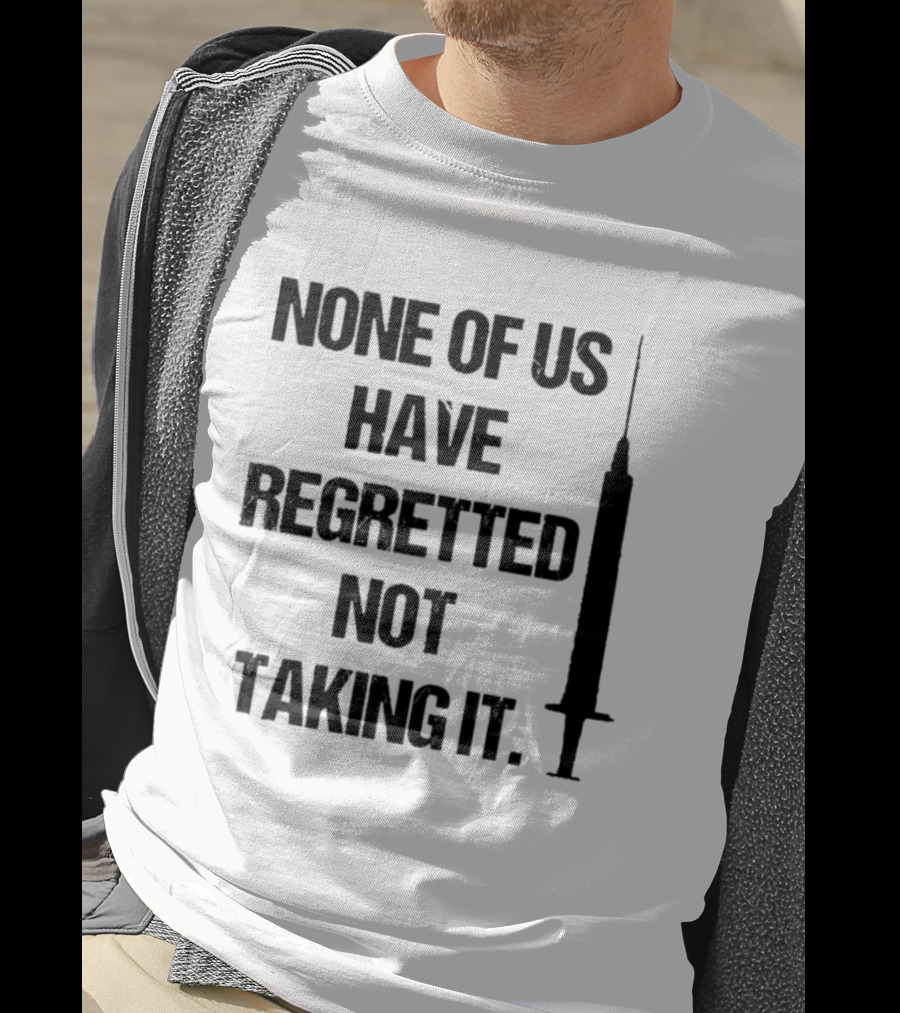 None Of Us Have Regretted Not Taking It Syringe T-Shirt