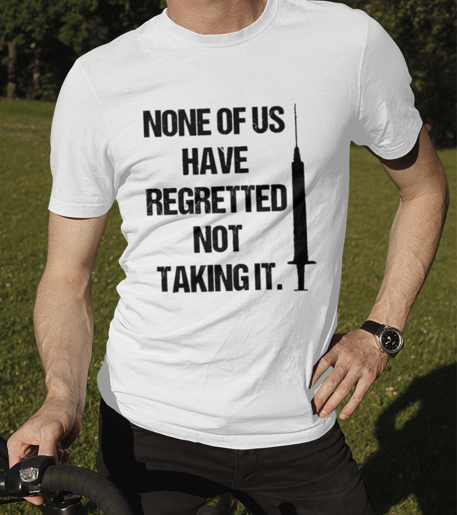 None Of Us Have Regretted Not Taking It Syringe T-Shirt