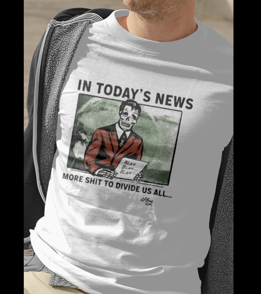 In Today's News Skeleton Blah Blah More Shit To Divide Us All T-Shirt