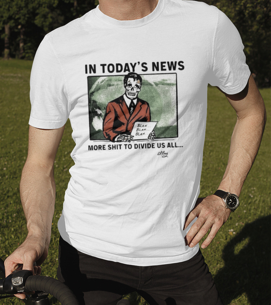 In Today's News Skeleton Blah Blah More Shit To Divide Us All T-Shirt