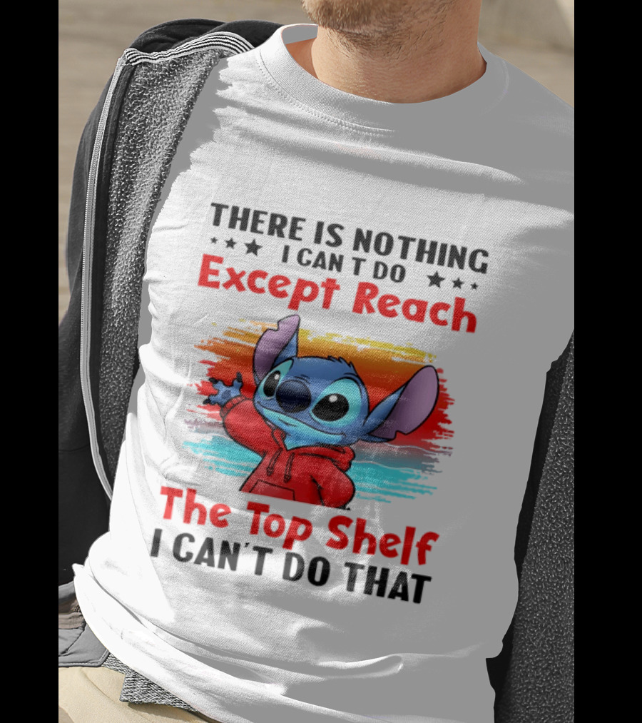 Stitch There Is Nothing I Can't Do Except Reach The Top Shelf I Can't Do That T-Shirt