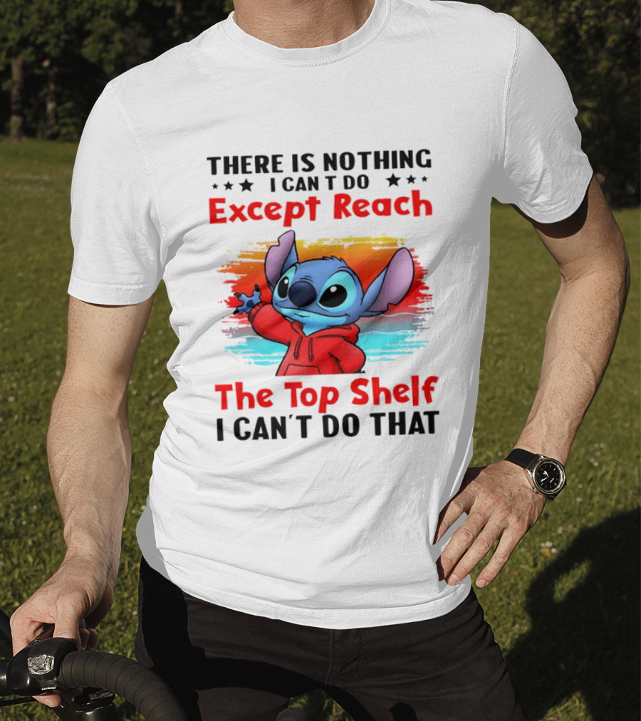 Stitch There Is Nothing I Can't Do Except Reach The Top Shelf I Can't Do That T-Shirt