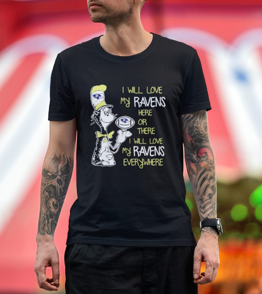 Baltimore Ravens Dr. Seuss I Will Love My Ravens Here Or There Everywhere T-Shirt
