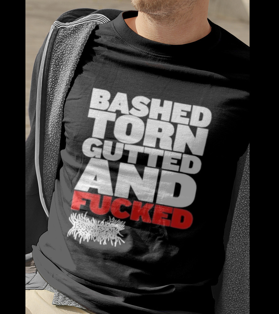 Bashed Torn Gutted And Fucked Distressed T-Shirt