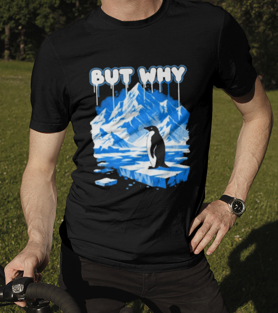 But Why Penguin Iceberg Antarctica Adventure T-Shirt