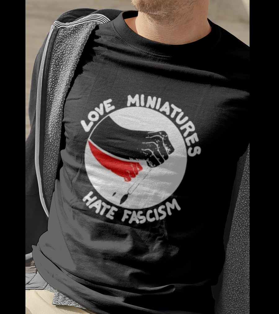 Love Miniatures Hate Fascism Hands And Red Paintbrush T-Shirt