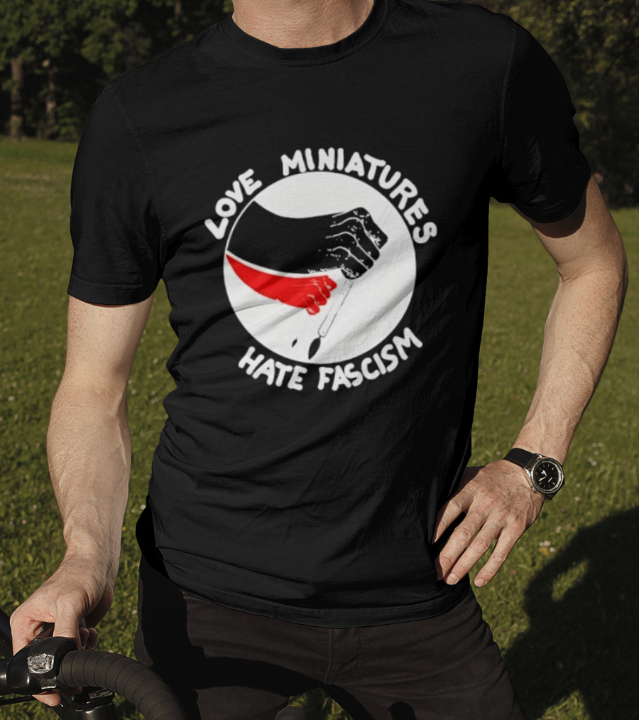 Love Miniatures Hate Fascism Hands And Red Paintbrush T-Shirt