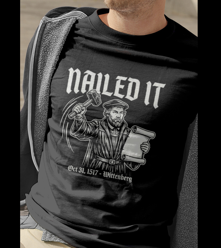 Nailed It Martin Luther Oct 31 1517 Wittenberg T-Shirt