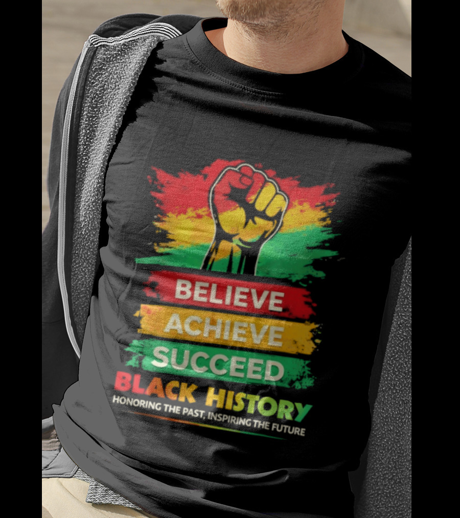 Believe Achieve Succeed Black History Honoring The Past Inspiring The Future T-Shirt
