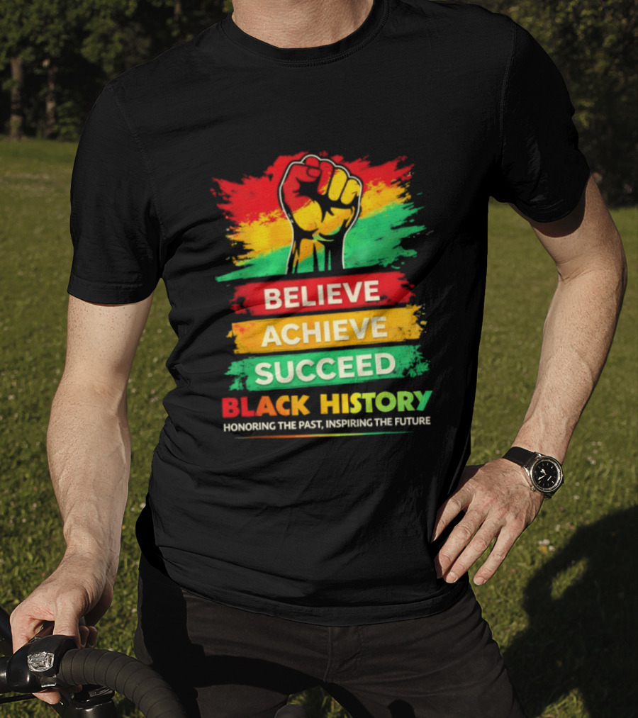 Believe Achieve Succeed Black History Honoring The Past Inspiring The Future T-Shirt